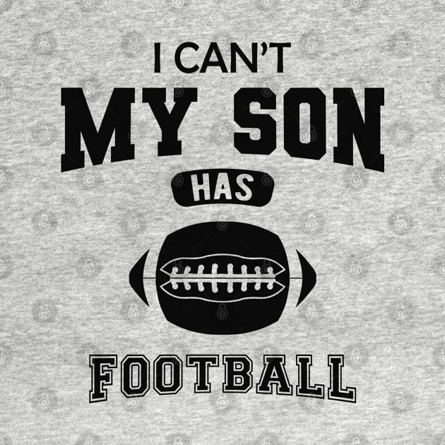 Football Dad - I can't my son has football by KC Happy Shop